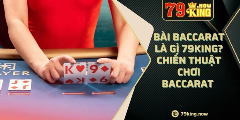 Bài baccarat là gì 79king? Chiến thuật chơi Baccarat 1 Bài baccarat là gì 79king? Chiến thuật chơi Baccarat