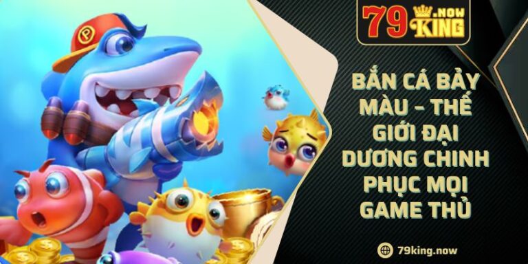 Bắn Cá Bảy Màu – Thế Giới Đại Dương Chinh Phục Mọi Game Thủ 1 Bắn Cá Bảy Màu – Thế Giới Đại Dương Chinh Phục Mọi Game Thủ