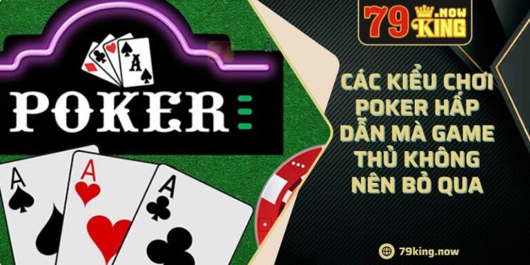 Các Kiểu Chơi Poker Hấp Dẫn Mà Game Thủ Không Nên Bỏ Qua 1 Các Kiểu Chơi Poker Hấp Dẫn Mà Game Thủ Không Nên Bỏ Qua