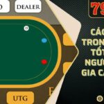 Các Vị Trí Trong Poker Tốt Nhất Người Tham Gia Cần Chú Ý