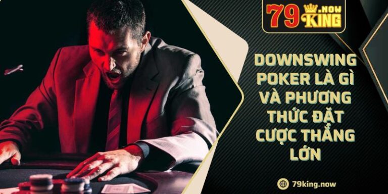 Downswing Poker Là Gì Và Phương Thức Đặt Cược Thắng Lớn 1 Downswing Poker Là Gì Và Phương Thức Đặt Cược Thắng Lớn